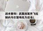 战术奏效！武磊双翼齐飞压制内马尔整场无力还手！猛士917三把锁的优势