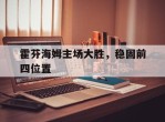 包含霍芬海姆主场大胜，稳固前四位置的词条