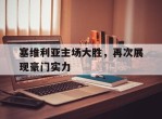 关于塞维利亚主场大胜，再次展现豪门实力的信息