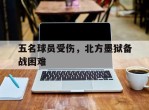 五名球员受伤，北方墨狱备战困难的简单介绍