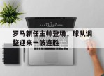 关于罗马新任主帅登场，球队调整迎来一波连胜的信息