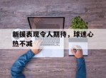 新援表现令人期待，球迷心热不减