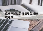 高水平球队的展示引发球迷欢呼声！的简单介绍